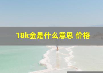 18k金是什么意思 价格